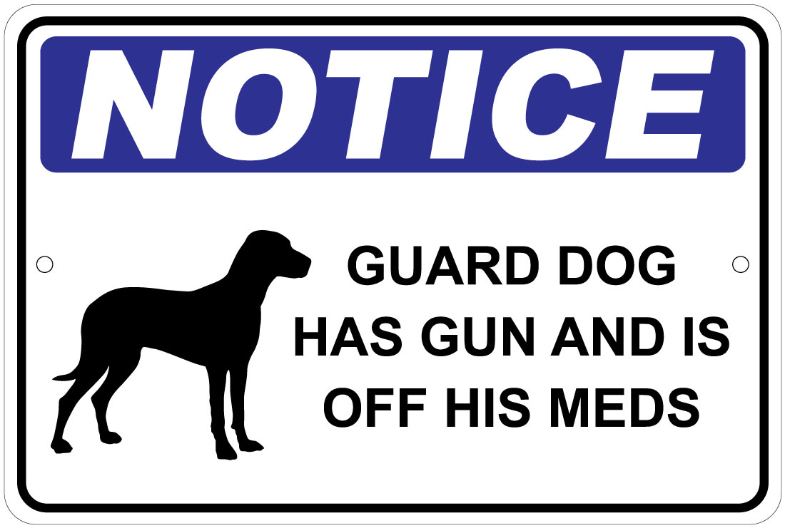 Notice Guard Dog Has Gun & Is Off His Meds 8"x12" Funny Aluminum Sign